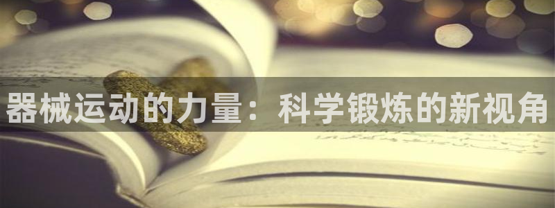 尊龙凯时一人生就是博登入:器械运动的力量:科学锻炼的新视角